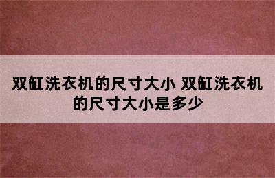 双缸洗衣机的尺寸大小 双缸洗衣机的尺寸大小是多少